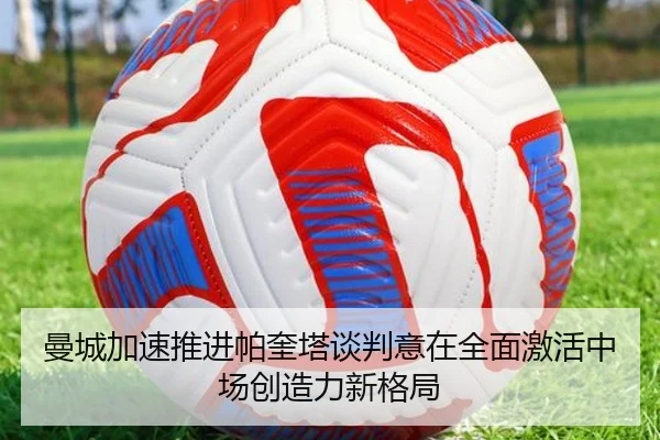 曼城加速推进帕奎塔谈判意在全面激活中场创造力新格局